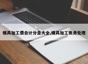 模具加工费会计分录大全,模具加工账务处理