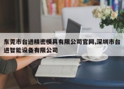 东莞市台进精密模具有限公司官网,深圳市台进智能设备有限公司