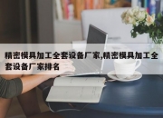 精密模具加工全套设备厂家,精密模具加工全套设备厂家排名