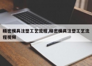 精密模具注塑工艺流程,精密模具注塑工艺流程视频