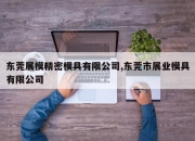 东莞展模精密模具有限公司,东莞市展业模具有限公司