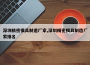 深圳精密模具制造厂家,深圳精密模具制造厂家排名