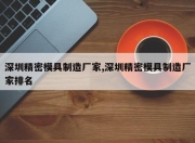 深圳精密模具制造厂家,深圳精密模具制造厂家排名