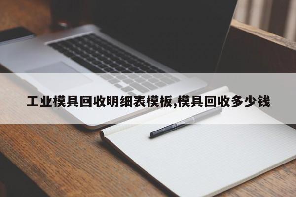 工业模具回收明细表模板,模具回收多少钱