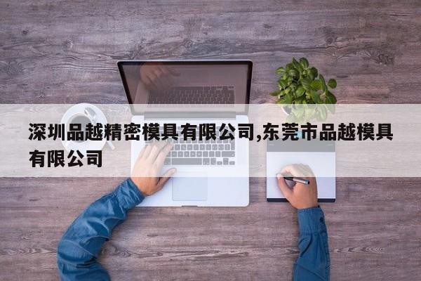 深圳品越精密模具有限公司,东莞市品越模具有限公司