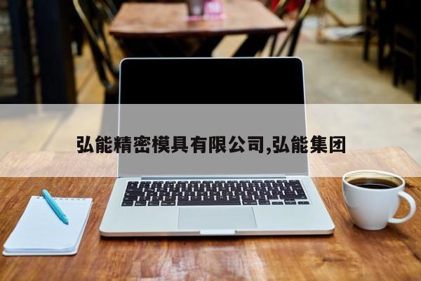 弘能精密模具有限公司,弘能集团